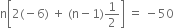 straight n open square brackets 2 left parenthesis negative 6 right parenthesis space plus space left parenthesis straight n minus 1 right parenthesis 1 half close square brackets space equals space minus 50