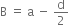 straight B space equals space straight a space minus space straight d over 2