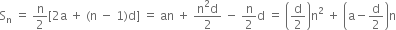 straight S subscript straight n space equals space straight n over 2 left square bracket 2 straight a space plus space left parenthesis straight n space minus space 1 right parenthesis straight d right square bracket space equals space an space plus space fraction numerator straight n squared straight d over denominator 2 end fraction space minus space straight n over 2 straight d space equals space open parentheses straight d over 2 close parentheses straight n squared space plus space open parentheses straight a minus straight d over 2 close parentheses straight n