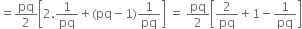 equals pq over 2 open square brackets 2.1 over pq plus left parenthesis pq minus 1 right parenthesis 1 over pq close square brackets space equals space pq over 2 open square brackets 2 over pq plus 1 minus 1 over pq close square brackets
