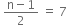 space fraction numerator straight n minus 1 over denominator 2 end fraction space equals space 7