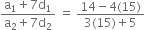 fraction numerator straight a subscript 1 plus 7 straight d subscript 1 over denominator straight a subscript 2 plus 7 straight d subscript 2 end fraction space equals space fraction numerator 14 minus 4 left parenthesis 15 right parenthesis over denominator 3 left parenthesis 15 right parenthesis plus 5 end fraction