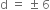 straight d space equals space plus-or-minus space 6