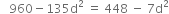 space space space 960 minus 135 straight d squared space equals space 448 space minus space 7 straight d squared