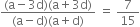fraction numerator left parenthesis straight a minus 3 straight d right parenthesis left parenthesis straight a plus 3 straight d right parenthesis over denominator left parenthesis straight a minus straight d right parenthesis left parenthesis straight a plus straight d right parenthesis end fraction space equals space 7 over 15
