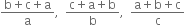 fraction numerator straight b plus straight c plus straight a over denominator straight a end fraction comma space space fraction numerator straight c plus straight a plus straight b over denominator straight b end fraction comma space space fraction numerator straight a plus straight b plus straight c over denominator straight c end fraction