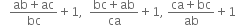 space space space fraction numerator ab plus ac over denominator bc end fraction plus 1 comma space space fraction numerator bc plus ab over denominator ca end fraction plus 1 comma space fraction numerator ca plus bc over denominator ab end fraction plus 1