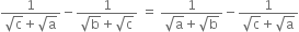 fraction numerator 1 over denominator square root of straight c plus square root of straight a end fraction minus fraction numerator 1 over denominator square root of straight b plus square root of straight c end fraction space equals space fraction numerator 1 over denominator square root of straight a plus square root of straight b end fraction minus fraction numerator 1 over denominator square root of straight c plus square root of straight a end fraction