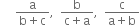 space space space space space fraction numerator straight a over denominator straight b plus straight c end fraction comma space space fraction numerator straight b over denominator straight c plus straight a end fraction comma space space fraction numerator straight c over denominator straight a plus straight b end fraction