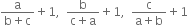fraction numerator straight a over denominator straight b plus straight c end fraction plus 1 comma space space fraction numerator straight b over denominator straight c plus straight a end fraction plus 1 comma space space fraction numerator straight c over denominator straight a plus straight b end fraction plus 1