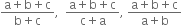 fraction numerator straight a plus straight b plus straight c over denominator straight b plus straight c end fraction comma space space fraction numerator straight a plus straight b plus straight c over denominator straight c plus straight a end fraction comma space fraction numerator straight a plus straight b plus straight c over denominator straight a plus straight b end fraction