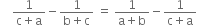 space space space space fraction numerator 1 over denominator straight c plus straight a end fraction minus fraction numerator 1 over denominator straight b plus straight c end fraction space equals space fraction numerator 1 over denominator straight a plus straight b end fraction minus fraction numerator 1 over denominator straight c plus straight a end fraction