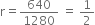 straight r equals 640 over 1280 space equals space 1 half