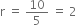 straight r space equals space 10 over 5 space equals space 2