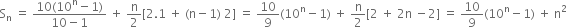 straight S subscript straight n space equals space fraction numerator 10 left parenthesis 10 to the power of straight n minus 1 right parenthesis over denominator 10 minus 1 end fraction space plus space straight n over 2 left square bracket 2.1 space plus space left parenthesis straight n minus 1 right parenthesis space 2 right square bracket space equals space 10 over 9 left parenthesis 10 to the power of straight n minus 1 right parenthesis space plus space straight n over 2 left square bracket 2 space plus space 2 straight n space minus 2 right square bracket space equals space 10 over 9 left parenthesis 10 to the power of straight n minus 1 right parenthesis space plus space straight n squared