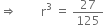 rightwards double arrow space space space space space space space space straight r cubed space equals space 27 over 125