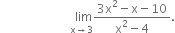 space space space space space space space space space space space space space space stack space lim with straight x rightwards arrow 3 below fraction numerator 3 straight x squared minus straight x minus 10 over denominator straight x squared minus 4 end fraction.