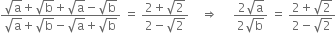 fraction numerator square root of straight a plus square root of straight b plus square root of straight a minus square root of straight b over denominator square root of straight a plus square root of straight b minus square root of straight a plus square root of straight b end fraction space equals space fraction numerator 2 plus square root of 2 over denominator 2 minus square root of 2 end fraction space space space space rightwards double arrow space space space space space fraction numerator 2 square root of straight a over denominator 2 square root of straight b end fraction space equals space fraction numerator 2 plus square root of 2 over denominator 2 minus square root of 2 end fraction