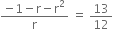 fraction numerator negative 1 minus straight r minus straight r squared over denominator straight r end fraction space equals space 13 over 12