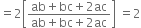 equals 2 open square brackets fraction numerator ab plus bc plus 2 ac over denominator ab plus bc plus 2 ac end fraction close square brackets space equals 2