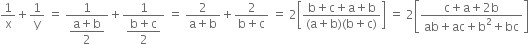 1 over straight x plus 1 over straight y space equals space fraction numerator 1 over denominator begin display style fraction numerator straight a plus straight b over denominator 2 end fraction end style end fraction plus fraction numerator 1 over denominator begin display style fraction numerator straight b plus straight c over denominator 2 end fraction end style end fraction space equals space fraction numerator 2 over denominator straight a plus straight b end fraction plus fraction numerator 2 over denominator straight b plus straight c end fraction space equals space 2 open square brackets fraction numerator straight b plus straight c plus straight a plus straight b over denominator left parenthesis straight a plus straight b right parenthesis left parenthesis straight b plus straight c right parenthesis end fraction close square brackets space equals space 2 open square brackets fraction numerator straight c plus straight a plus 2 straight b over denominator ab plus ac plus straight b squared plus bc end fraction close square brackets