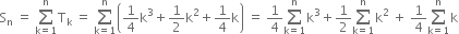 straight S subscript straight n space equals space sum from straight k equals 1 to straight n of straight T subscript straight k space equals space sum from straight k equals 1 to straight n of open parentheses 1 fourth straight k cubed plus 1 half straight k squared plus 1 fourth straight k close parentheses space equals space 1 fourth sum from straight k equals 1 to straight n of straight k cubed plus 1 half sum from straight k equals 1 to straight n of straight k squared space plus space 1 fourth sum from straight k equals 1 to straight n of straight k