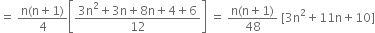 equals space fraction numerator straight n left parenthesis straight n plus 1 right parenthesis over denominator 4 end fraction open square brackets fraction numerator 3 straight n squared plus 3 straight n plus 8 straight n plus 4 plus 6 over denominator 12 end fraction close square brackets space equals space fraction numerator straight n left parenthesis straight n plus 1 right parenthesis over denominator 48 end fraction space left square bracket 3 straight n squared plus 11 straight n plus 10 right square bracket