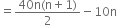 equals fraction numerator 40 straight n left parenthesis straight n plus 1 right parenthesis over denominator 2 end fraction minus 10 straight n