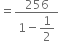 equals fraction numerator 256 over denominator 1 minus begin display style 1 half end style end fraction