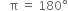 space space space straight pi space equals space 180 degree