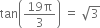 tan open parentheses fraction numerator 19 straight pi over denominator 3 end fraction close parentheses space equals space square root of 3