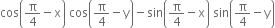 cos open parentheses straight pi over 4 minus straight x close parentheses space cos open parentheses straight pi over 4 minus straight y close parentheses minus sin open parentheses straight pi over 4 minus straight x close parentheses space sin open parentheses straight pi over 4 minus straight y close parentheses