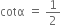 cotα space equals space 1 half