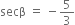 secβ space equals space minus 5 over 3