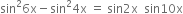 sin squared 6 straight x minus sin squared 4 straight x space equals space sin 2 straight x space space sin 10 straight x