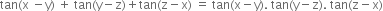 tan left parenthesis straight x space minus straight y right parenthesis space plus space tan left parenthesis straight y minus straight z right parenthesis plus tan left parenthesis straight z minus straight x right parenthesis space equals space tan left parenthesis straight x minus straight y right parenthesis. space tan left parenthesis straight y minus straight z right parenthesis. space tan left parenthesis straight z minus straight x right parenthesis