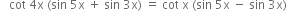 space space space cot space 4 straight x space left parenthesis sin space 5 straight x space plus space sin space 3 straight x right parenthesis space equals space cot space straight x space left parenthesis sin space 5 straight x space minus space sin space 3 straight x right parenthesis