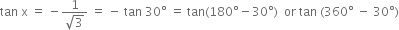 tan space straight x space equals space minus fraction numerator 1 over denominator square root of 3 end fraction space equals space minus space tan space 30 degree space equals space tan left parenthesis 180 degree minus 30 degree right parenthesis space space or space tan space left parenthesis 360 degree space minus space 30 degree right parenthesis