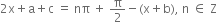 2 straight x plus straight a plus straight c space equals space nπ space plus space straight pi over 2 minus left parenthesis straight x plus straight b right parenthesis comma space straight n space element of space straight Z