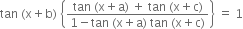 tan space left parenthesis straight x plus straight b right parenthesis space open curly brackets fraction numerator tan space left parenthesis straight x plus straight a right parenthesis space plus space tan space left parenthesis straight x plus straight c right parenthesis over denominator 1 minus tan space left parenthesis straight x plus straight a right parenthesis space tan space left parenthesis straight x plus straight c right parenthesis end fraction close curly brackets space equals space 1