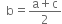 space space straight b equals fraction numerator straight a plus straight c over denominator 2 end fraction