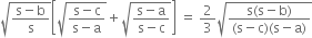square root of fraction numerator straight s minus straight b over denominator straight s end fraction end root open square brackets square root of fraction numerator straight s minus straight c over denominator straight s minus straight a end fraction end root plus square root of fraction numerator straight s minus straight a over denominator straight s minus straight c end fraction end root close square brackets space equals space 2 over 3 square root of fraction numerator straight s left parenthesis straight s minus straight b right parenthesis over denominator left parenthesis straight s minus straight c right parenthesis left parenthesis straight s minus straight a right parenthesis end fraction end root