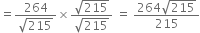 equals fraction numerator 264 over denominator square root of 215 end fraction cross times fraction numerator square root of 215 over denominator square root of 215 end fraction space equals space fraction numerator 264 square root of 215 over denominator 215 end fraction