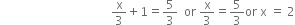 space space space space space space space space space space space space space space space space space space space space space space space space space space space space space space space space space space space space space straight x over 3 plus 1 equals 5 over 3 space space or space straight x over 3 equals 5 over 3 or space straight x space equals space 2