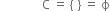 space space space space space space space space space space space space space space straight C space equals space left curly bracket space right curly bracket space equals space straight ϕ