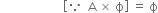 space space space space space space space space space space space space space space space space space space space space space open square brackets because space space straight A space cross times space straight ϕ close square brackets space equals space straight ϕ
