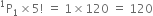 straight P presuperscript 1 subscript 1 cross times 5 factorial space equals space 1 cross times 120 space equals space 120