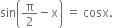 sin open parentheses straight pi over 2 minus straight x close parentheses space equals space cosx.