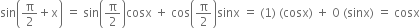 sin open parentheses straight pi over 2 plus straight x close parentheses space equals space sin open parentheses straight pi over 2 close parentheses cosx space plus space cos open parentheses straight pi over 2 close parentheses sinx space equals space left parenthesis 1 right parenthesis space left parenthesis cosx right parenthesis space plus space 0 space left parenthesis sinx right parenthesis space equals space cosx