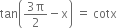 tan open parentheses fraction numerator 3 straight pi over denominator 2 end fraction minus straight x close parentheses space equals space cotx